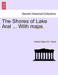 The Shores of Lake Aral ... with Maps.