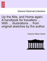 Up the Nile, and Home again. A handbook for travellers ... With ... illustrations ... from original sketches by the author.