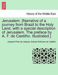 Jerusalem. [Narrative of a journey from Brazil to the Holy Land, with a special description of Jerusalem. The preface by A. F. de Castilho. Illustrated.]