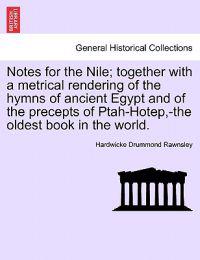 Notes for the Nile; Together with a Metrical Rendering of the Hymns of Ancient Egypt and of the Precepts of Ptah-Hotep, -The Oldest Book in the World.
