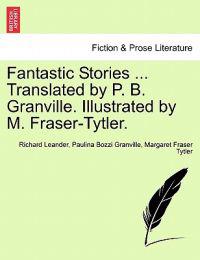 Fantastic Stories ... Translated by P. B. Granville. Illustrated by M. Fraser-Tytler.