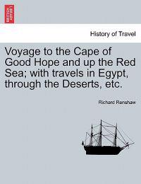 Voyage to the Cape of Good Hope and Up the Red Sea; With Travels in Egypt, Through the Deserts, Etc.