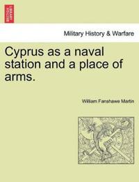 Cyprus as a Naval Station and a Place of Arms.