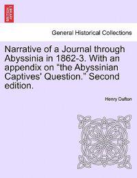Narrative of a Journal Through Abyssinia in 1862-3. with an Appendix on "The Abyssinian Captives' Question." Second Edition.