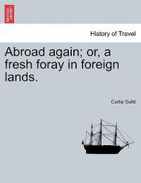 Abroad again; or, a fresh foray in foreign lands.