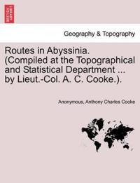 Routes in Abyssinia. (Compiled at the Topographical and Statistical Department ... by Lieut.-Col. A. C. Cooke.).