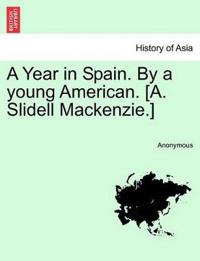 A Year in Spain. by a Young American. [A. Slidell MacKenzie.] Vol. I