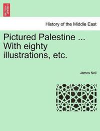 Pictured Palestine ... with Eighty Illustrations, Etc.
