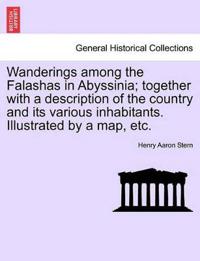 Wanderings Among the Falashas in Abyssinia; Together with a Description of the Country and Its Various Inhabitants. Illustrated by a Map, Etc.