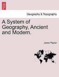 A System of Geography, Ancient and Modern.