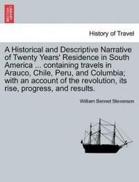 A Historical and Descriptive Narrative of Twenty Years' Residence in South America ... Containing Travels in Arauco, Chile, Peru, and Columbia; With an Account of the Revolution, Its Rise, Progress, and Results.