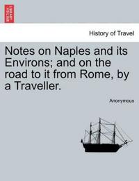 Notes on Naples and Its Environs; And on the Road to It from Rome, by a Traveller.