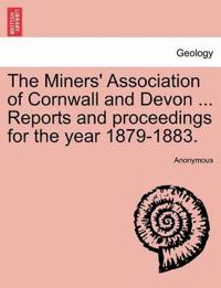 The Miners' Association of Cornwall and Devon ... Reports and Proceedings for the Year 1879-1883.