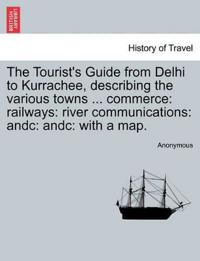 The Tourist's Guide from Delhi to Kurrachee, Describing the Various Towns ... Commerce