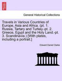 Travels in Various Countries of Europe, Asia and Africa. (pt. 1. Russia, Tartary and Turkey.-pt. 2. Greece, Egypt and the Holy Land.-pt. 3. Scandinavia.) [With plates, including a portrait.]