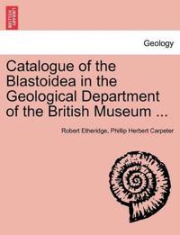 Catalogue of the Blastoidea in the Geological Department of the British Museum ...
