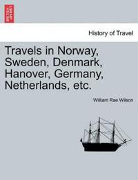 Travels in Norway, Sweden, Denmark, Hanover, Germany, Netherlands, etc.
