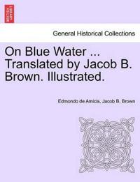 On Blue Water ... Translated by Jacob B. Brown. Illustrated.