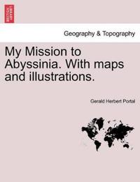 My Mission to Abyssinia. with Maps and Illustrations.