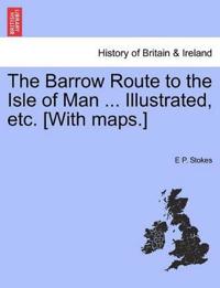 The Barrow Route to the Isle of Man ... Illustrated, Etc. [With Maps.]
