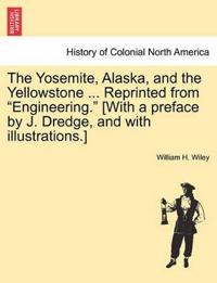The Yosemite, Alaska, and the Yellowstone ... Reprinted from "Engineering." [With a Preface by J. Dredge, and with Illustrations.]