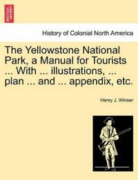 The Yellowstone National Park, a Manual for Tourists ... with ... Illustrations, ... Plan ... and ... Appendix, Etc.
