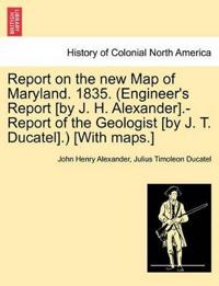Report on the New Map of Maryland. 1835. (Engineer's Report [By J. H. Alexander].-Report of the Geologist [By J. T. Ducatel].) [With Maps.]
