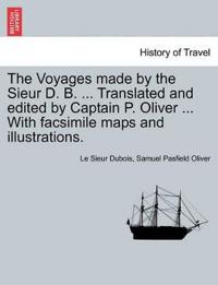 The Voyages Made by the Sieur D. B. ... Translated and Edited by Captain P. Oliver ... with Facsimile Maps and Illustrations.