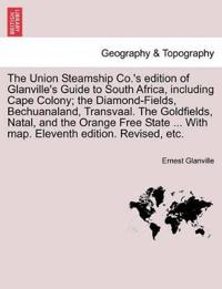 The Union Steamship Co.'s Edition of Glanville's Guide to South Africa, Including Cape Colony; The Diamond-Fields, Bechuanaland, Transvaal. the Goldfields, Natal, and the Orange Free State ... with Map. Eleventh Edition. Revised, Etc.