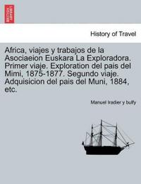 Bokomslag för "Africa, viajes y trabajos de la Asociaeion Euskara La Exploradora. Primer viaje. Exploration del pais del Mimi, 1875-1877. Segundo viaje. Adquisicion del pais del Muni, 1884, etc."