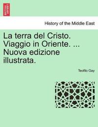 La Terra del Cristo. Viaggio in Oriente. ... Nuova Edizione Illustrata.