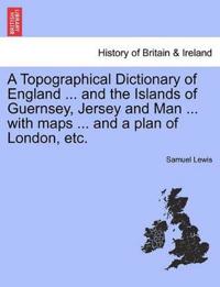 Bokomslag för "A Topographical Dictionary of England ... and the Islands of Guernsey, Jersey and Man ... with maps ... and a plan of London, etc."