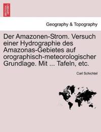 Der Amazonen-Strom. Versuch Einer Hydrographie Des Amazonas-Gebietes Auf Orographisch-Meteorologischer Grundlage. Mit ... Tafeln, Etc.