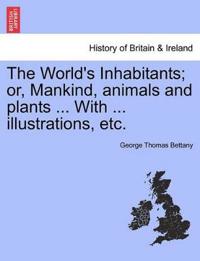 Bokomslag för "The World's Inhabitants; Or, Mankind, Animals and Plants ... with ... Illustrations, Etc."