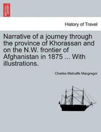 Narrative of a Journey Through the Province of Khorassan and on the N.W. Frontier of Afghanistan in 1875 ... with Illustrations.
