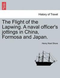 The Flight of the Lapwing. A naval officer's jottings in China, Formosa and Japan.