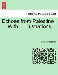 Echoes from Palestine ... With ... illustrations.