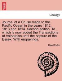 Journal of a Cruise Made to the Pacific Ocean in the Years 1812, 1813 and 1814. Second Edition. to Which Is Now Added the Transactions at Valparaiso Until the Capture of the Essex. with Engravings. Vol. I, Second Edition