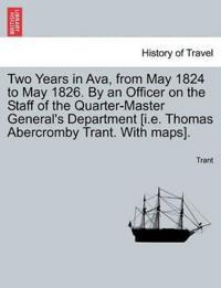 Two Years in Ava, from May 1824 to May 1826. by an Officer on the Staff of the Quarter-Master General's Department [I.E. Thomas Abercromby Trant. with Maps].