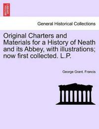 Original Charters and Materials for a History of Neath and Its Abbey, with Illustrations; Now First Collected. L.P.