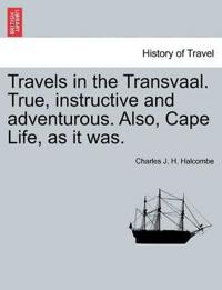 Travels in the Transvaal. True, Instructive and Adventurous. Also, Cape Life, as It Was.