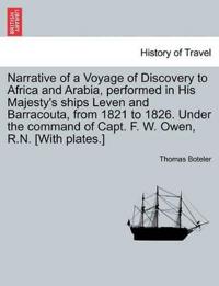 Narrative of a Voyage of Discovery to Africa and Arabia, Performed in His Majesty's Ships Leven and Barracouta, from 1821 to 1826. Under the Command of Capt. F. W. Owen, R.N. [With Plates.] Vol. I.