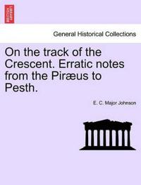 On the Track of the Crescent. Erratic Notes from the Piraeus to Pesth.