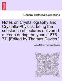 Notes on Crystallography and Crystallo-Physics, Being the Substance of Lectures Delivered at Yedo During the Years 1876-77. [Edited by Thomas Davies.]