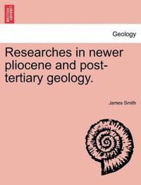 Researches in Newer Pliocene and Post-Tertiary Geology.