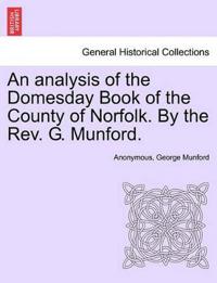 An Analysis of the Domesday Book of the County of Norfolk. by the REV. G. Munford.