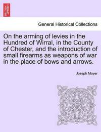 On the Arming of Levies in the Hundred of Wirral, in the County of Chester, and the Introduction of Small Firearms as Weapons of War in the Place of Bows and Arrows.