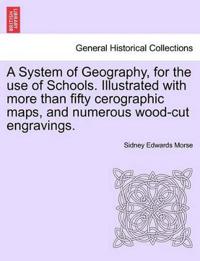 A System of Geography, for the Use of Schools. Illustrated with More Than Fifty Cerographic Maps, and Numerous Wood-Cut Engravings.