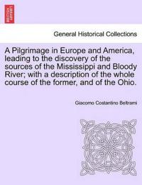 A Pilgrimage in Europe and America, leading to the discovery of the sources of the Mississippi and Bloody River; with a description of the whole course of the former, and of the Ohio.
