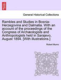 Rambles and Studies in Bosnia-Herzegovina and Dalmatia. with an Account of the Proceedings of the Congress of Arch Ologists and Anthropologists Held in Sarajevo, August 1894. [With Illustrations.]